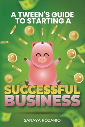 a tween s guide to starting a successful business 1st edition sanaya rozario b0ckhk5l73
