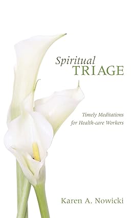 spiritual triage timely meditations for health care workers 1st edition karen a. nowicki 1608991881,