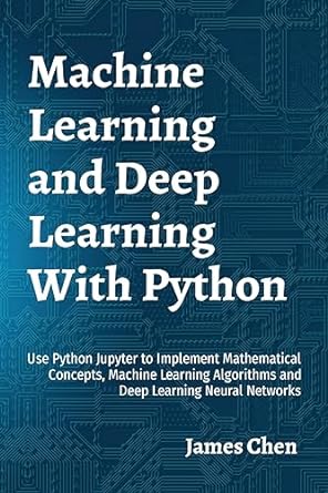 machine learning and deep learning with python use python jupyter to implement mathematical concepts machine