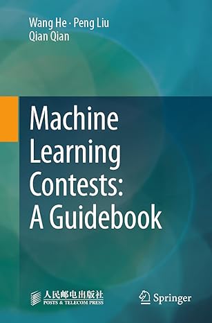 machine learning contests a guidebook 1st edition wang he, peng liu, qian qian 9819937221, 978-9819937226