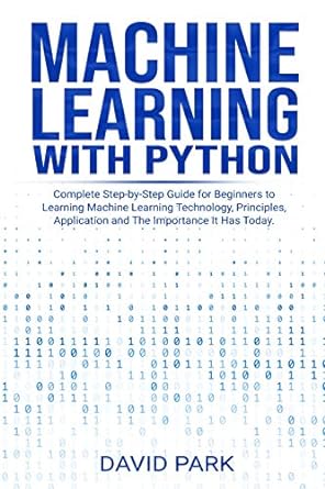 machine learning with python complete step by step guide for beginners to learning machine learning
