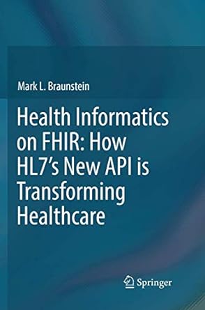 health informatics on fhir how hl7 s new api is transforming healthcare 1st edition mark l. braunstein