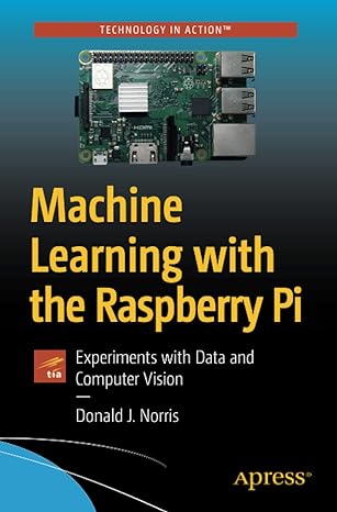 machine learning with the raspberry pi experiments with data and tra computer vision 1st edition donald j.