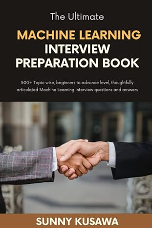 the ultimate machine learning interview preparation book 500+ topic wise beginners to advance level