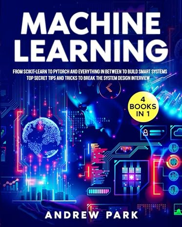 machine learning from scikit learn to pytorch and everything in between to build smart systems top secret