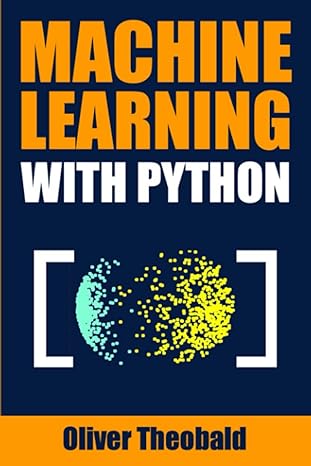 machine learning with python 1st edition oliver theobald 1686658494, 978-1686658495