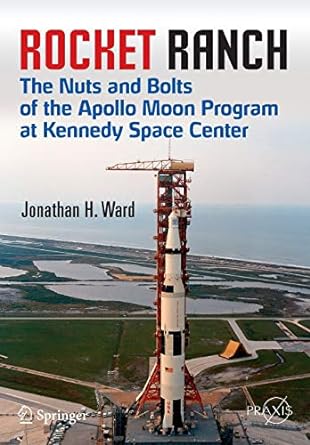 rocket ranch the nuts and bolts of the apollo moon program at kennedy space center 2015 edition jonathan h.