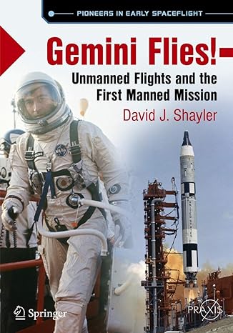 gemini flies unmanned flights and the first manned mission 1st edition david j. shayler 3319681419,