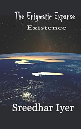 the enigmatic expanse existence 1st edition sreedhar p iyer 1718198809, 978-1718198807