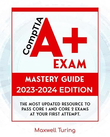 comptia a+ exam mastery guide the most updated resource to pass core 1 and core xams at your first attempt