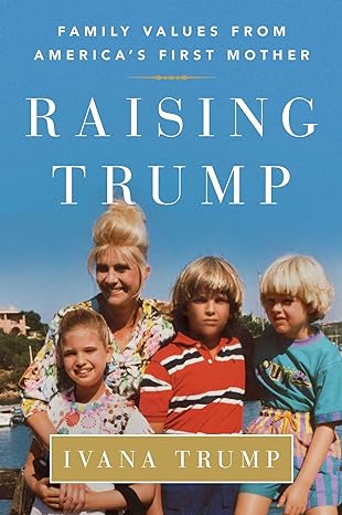 raising trump family values from americas first mother 1st edition ivana trump 150117729x, 978-1501177293