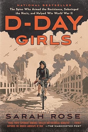 d day girls the spies who armed the resistance sabotaged the nazis and helped win world war ii 1st edition