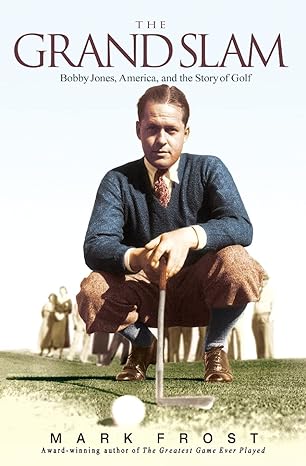 the grand slam bobby jones america and the story of golf 1st edition mark frost 1401307515, 978-1401307516