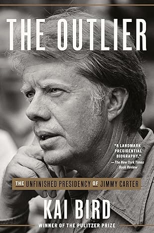 the outlier the unfinished presidency of jimmy carter 1st edition kai bird 0451495241, 978-0451495242