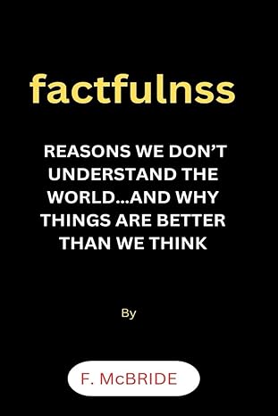 factfulness reasons we don t understand the world and why things are better than we think 1st edition f