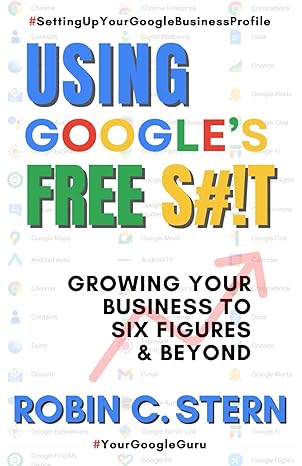 using google s free s# t growing your business to six figures and beyond 1st edition robin c stern