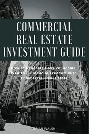 commercial real estate investment guide how to generate passive income wealth and financial freedom with