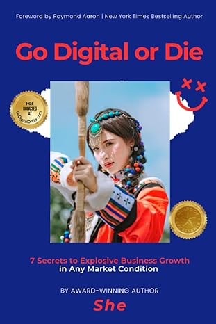 go digital or die 7 secrets to explosive business growth in any market condition 1st edition she raj ,raymond