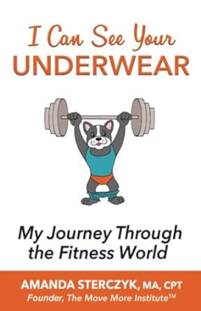 i can see your underwear my journey through the fitness world 1st edition amanda sterczyk 979-8603888163