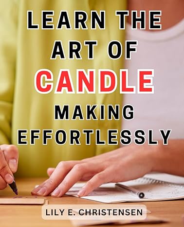 learn the art of candle making effortlessly master the craft of creating beautiful homemade candles with ease