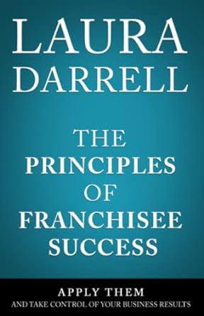 the principles of franchisee success apply them and take control of your business results 1st edition laura