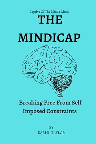 the mindicap breaking free from self imposed constraints 1st edition kari r. taylor 979-8858362241