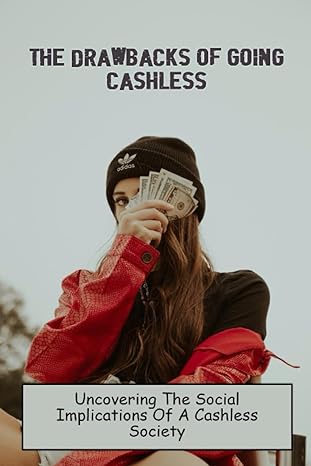 the drawbacks of going cashless uncovering the social implications of a cashless society 1st edition shawn uk