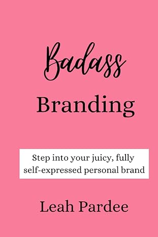 badass branding step into your juicy fully self expressed personal brand 1st edition leah pardee b0cggfjpyq
