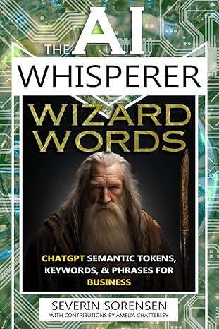 the ai whisperer wizard words chatgpt semantic tokens keywords and phrases for business 1st edition severin