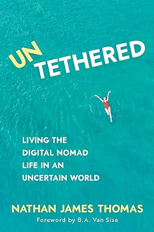 untethered living the digital nomad life in an uncertain world 1st edition nathan james thomas ,b.a van sise