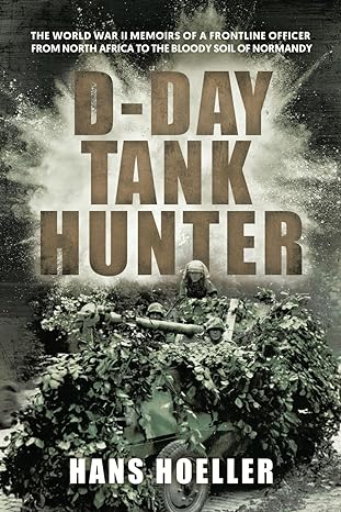 d day tank hunter the world war ii memoirs of a frontline officer from north africa to the bloody soil of