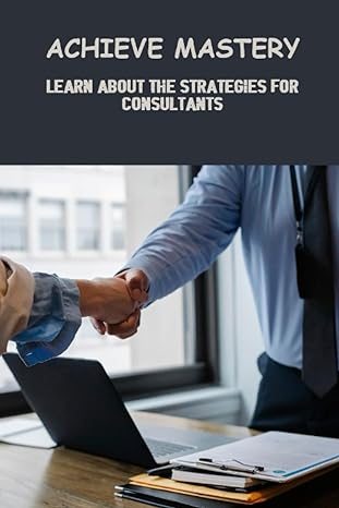 Achieve Mastery Learn About The Strategies For Consultants