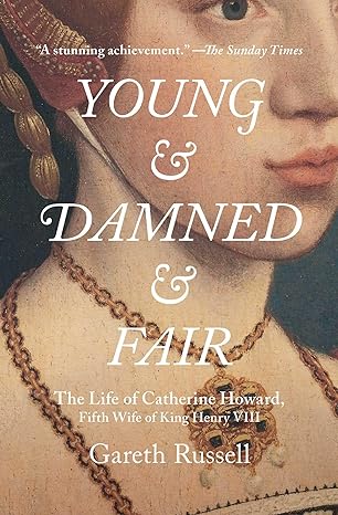 young and damned and fair the life of catherine howard fifth wife of king henry viii 1st edition mr gareth