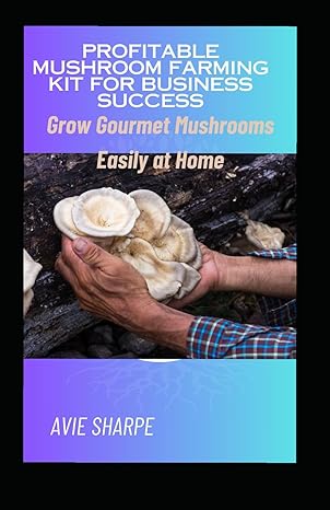 profitable mushroom farming kit for business success grow gourmet mushrooms easily at home 1st edition avie