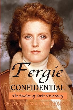 fergie confidential the duchess of yorks true story 1st edition chris hutchins ,peter thompson 0993445705,