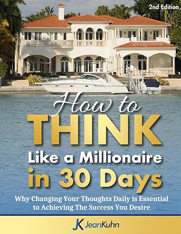 how to think like a millionaire in 30 days why changing your thoughts daily is essential to achieving the