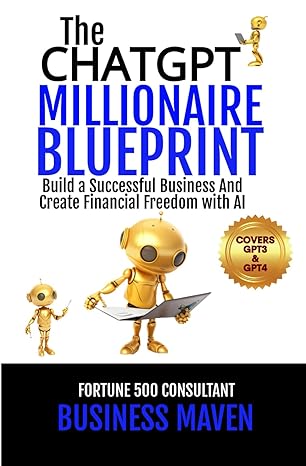 the chatgpt millionaire blueprint build a successful business and create financial freedom with ai 1st