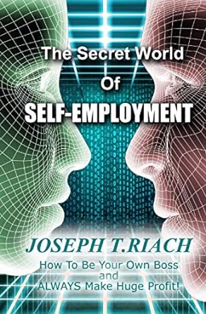 the secret world of self employment how to be your own boss and always make huge profit 1st edition joseph t.