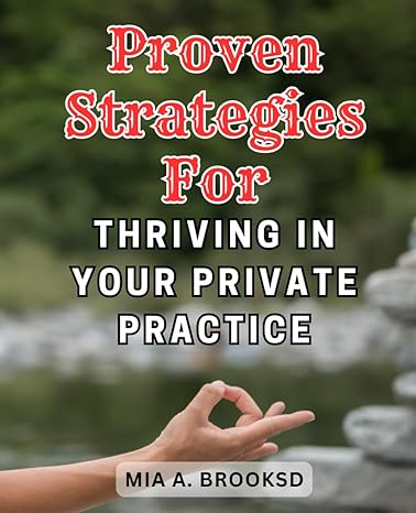 proven strategies for thriving in your private practice unlocking the secrets to success in your independent