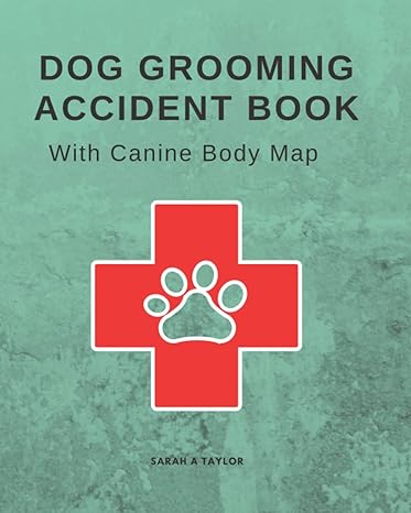 dog grooming accident book easy to fill out dog grooming accident book with canine body map 1st edition sarah