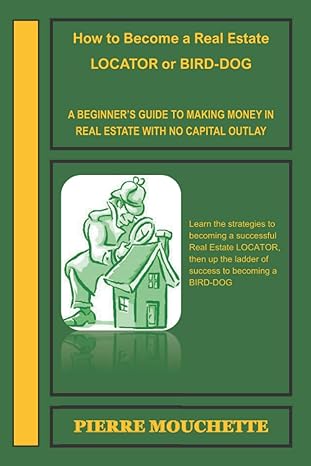 how to become a real estate locator or bird dog a beginner s guide to making money in real estate with no