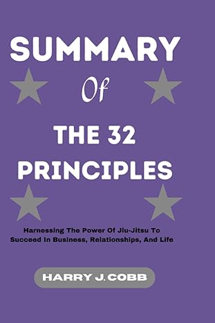 summary of the 32 principles harnessing the power of jiu jitsu to succeed in business relationships and life
