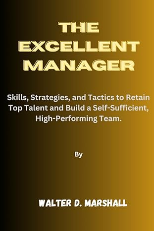 the excellent manager skills strategies and tactics to retain top talent and build a self sufficient high