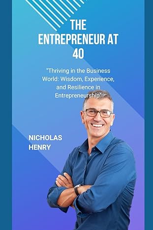 the entrepreneur at 40 unlocking the entrepreneurial journey from side hustle to success 1st edition nicholas