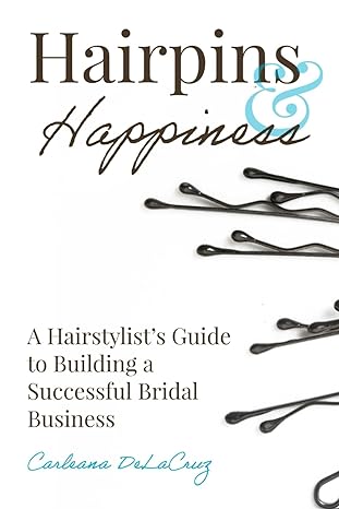 hairpins and happiness a hairstylist s guide to building a successful bridal business 1st edition carleana