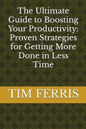 the ultimate guide to boosting your productivity proven strategies for getting more done in less time 1st