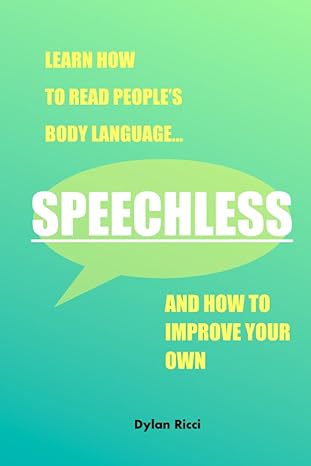 speechless learn how to read people s body language and how to improve your own 1st edition dylan ricci
