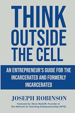 think outside the cell an entrepreneur s guide for the incarcerated and formerly incarcerated 1st edition