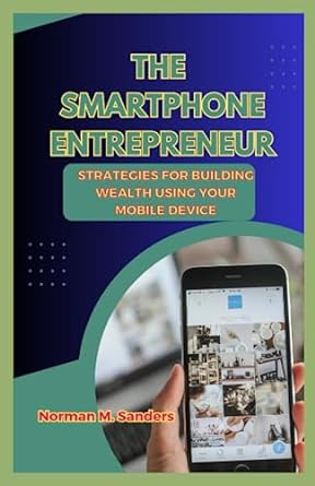 the smartphone entrepreneur strategies for building wealth using your mobile device 1st edition norman m.