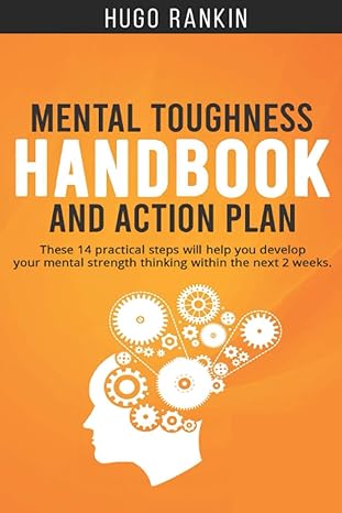 Mental Toughness Handbook And Action Plan These 14 Practical Steps Will Help You Develop Your Mental Strength Thinking Within The Next 2 Weeks
